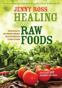 Healing with Raw Foods: Your Guide to Unlocking Vibrant Health Through Living Cuisine