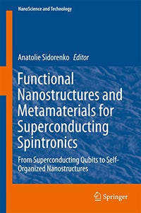 Functional Nanostructures and Metamaterials for Superconducting Spintronics From Superconducting Qubits to Self-Organized Nanostructures