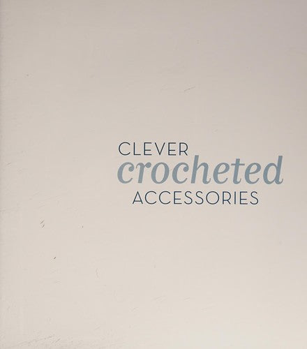 Clever Crocheted Accessories 25 Quick Weekend Projects