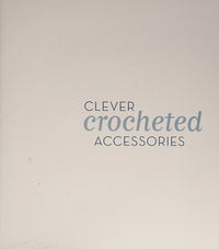 Clever Crocheted Accessories 25 Quick Weekend Projects