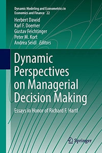 Dynamic Perspectives on Managerial Decision Making Essays in Honor of Richard F. Hartl