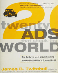 Twenty Ads That Shook the World The Century's Most Groundbreaking Advertising and How It Changed Us All