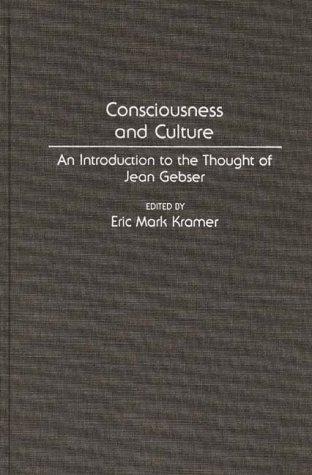 Consciousness and Culture: An Introduction to the Thought of Jean Gebser (Contributions in Sociology)
