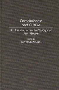 Consciousness and Culture: An Introduction to the Thought of Jean Gebser (Contributions in Sociology)