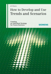 Using Trends and Scenarios as Tools for Strategy Development Shaping the Future of Your Enterprise