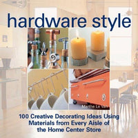 Hardware Style: 100 Creative Decorating Ideas Using Materials from Every Aisle of the Home Center Store