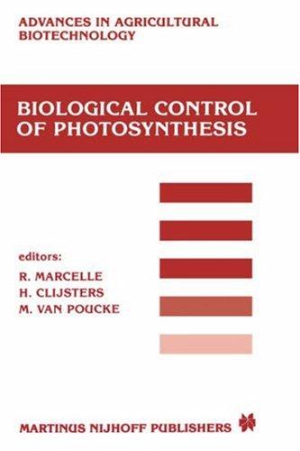 Biological Control of Photosynthesis: Proceedings of a conference held at the ‘Limburgs Universitair Centrum’, Diepenbeek, Belgium, 26–30 August 1985 (Advances in Agricultural Biotechnology, 19)