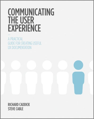 Communicating the User Experience A Practical Guide for Creating Useful UX Documentation